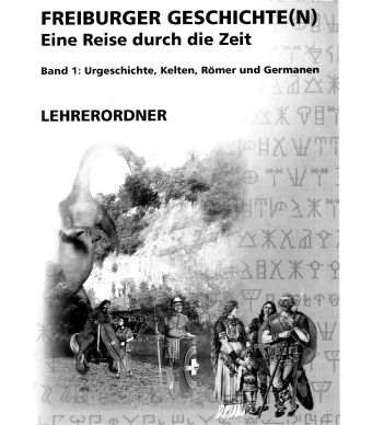 Freiburger Geschichte(n) Band 1 «Urgeschichte, Kelten, Römer und Germanen» Lehrerband