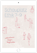 Schauplatz Ethik 7 - 9 Kommentar digital für Lehrpersonen